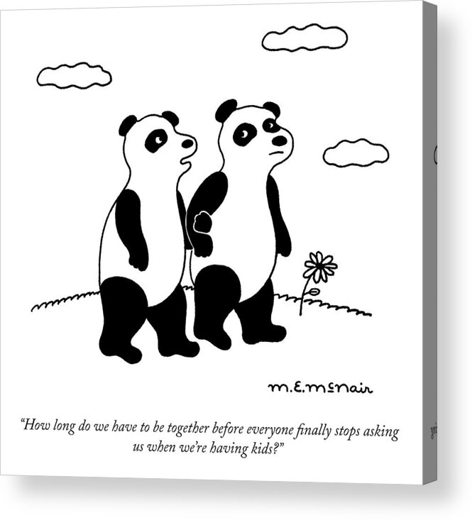 how Long Do We Have To Be Together Before Everyone Finally Stops Asking Us When We're Having Kids? Panda Acrylic Print featuring the drawing Stop Asking Us by Elisabeth McNair