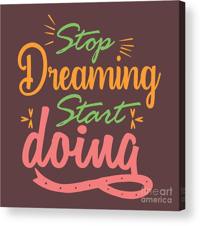 Adventurer Acrylic Print featuring the digital art Adventurer Gift Stop Dreaming Start Doing by Jeff Creation