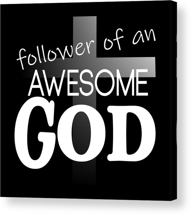 Follower Of A An Awesome God Acrylic Print featuring the digital art Awesome God Follower - White Text by Bob Pardue