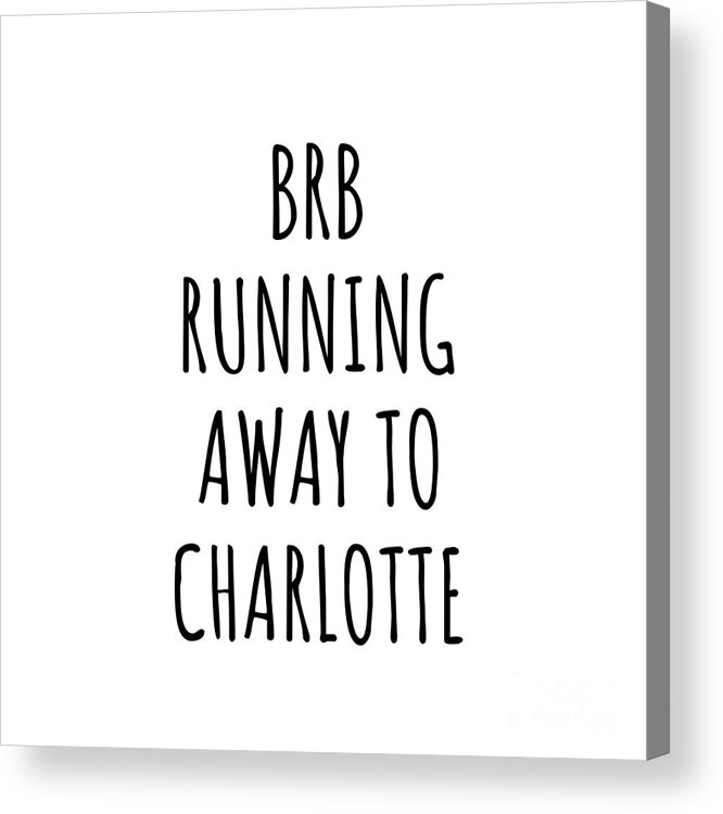 Charlotte Gift Acrylic Print featuring the digital art BRB Running Away To Charlotte by Jeff Creation
