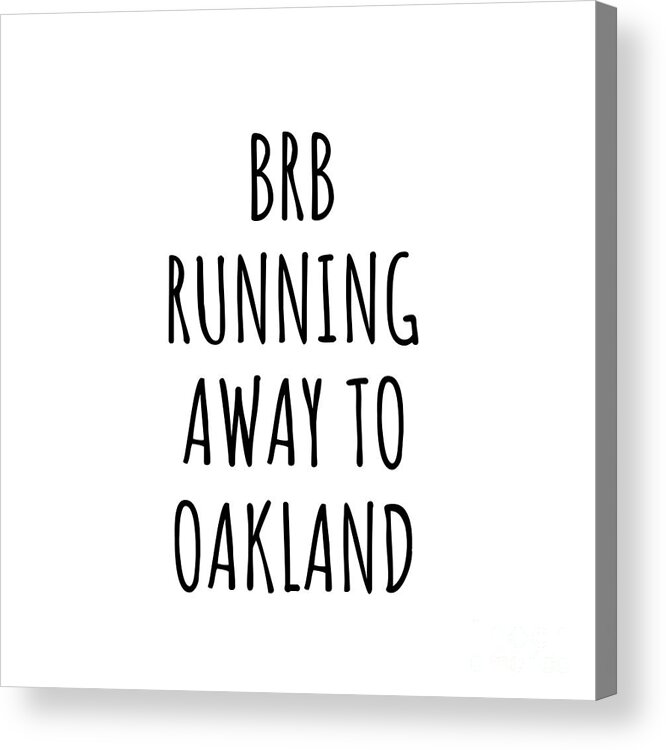 Oakland Gift Acrylic Print featuring the digital art BRB Running Away To Oakland by Jeff Creation