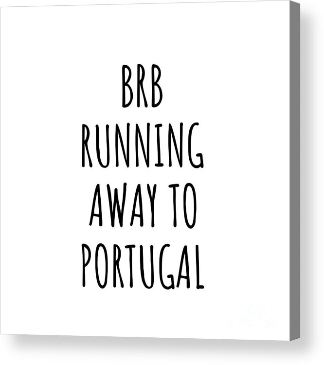 Portugal Acrylic Print featuring the digital art BRB Running Away To Portugal Funny Gift for Portuguese Traveler by Jeff Creation