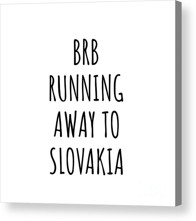 Slovakia Acrylic Print featuring the digital art BRB Running Away To Slovakia Funny Gift for Slovak Traveler by Jeff Creation