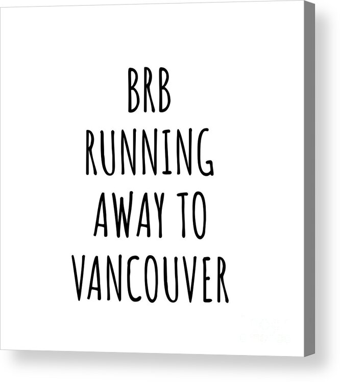 Vancouver Gift Acrylic Print featuring the digital art BRB Running Away To Vancouver by Jeff Creation