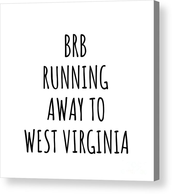West Virginia Acrylic Print featuring the digital art BRB Running Away To West Virginia Funny Gift for West Virginian Traveler Men Women States Lover Present Idea Quote Gag Joke by Jeff Creation