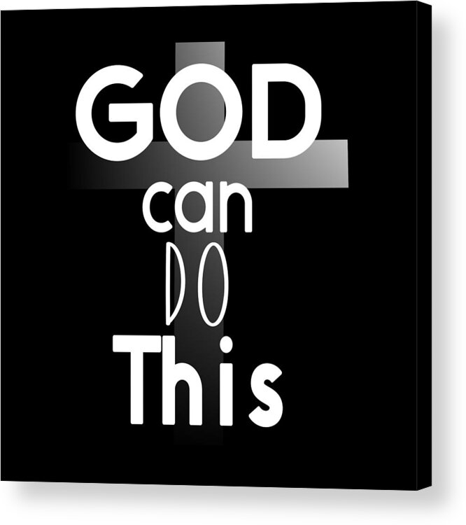 God Can Do This Acrylic Print featuring the digital art Christian Affirmation - God Can Do This White Text by Bob Pardue