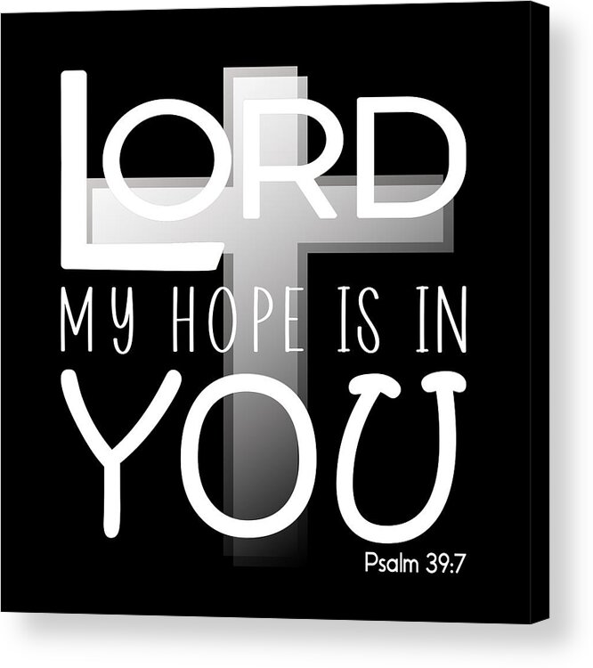 Christian Affirmation Acrylic Print featuring the digital art Christian Affirmation - Lord My Hope is in You Psalm 39 7 White Text by Bob Pardue