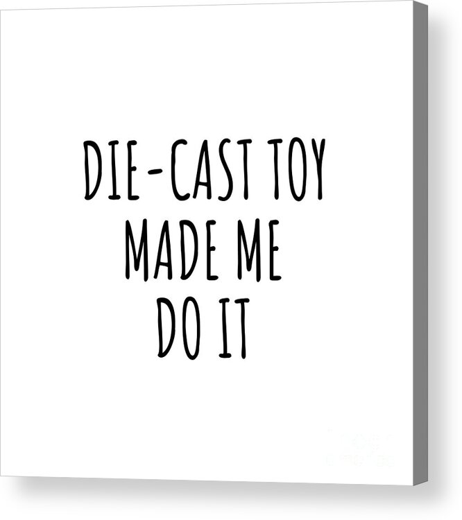 Die-cast Toy Gift Acrylic Print featuring the digital art Die-Cast Toy Made Me Do It by Jeff Creation