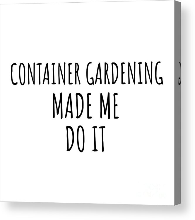 Container Gardening Gift Acrylic Print featuring the digital art Funny Container Gardening Made Me Do It by Jeff Creation