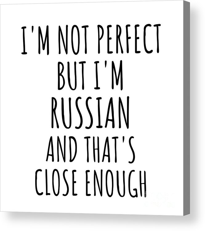 Russian Gift Acrylic Print featuring the digital art Funny Russian Russia Gift Idea for Men Women Nation Pride I'm Not Perfect But That's Close Enough Quote Gag Joke by Jeff Creation