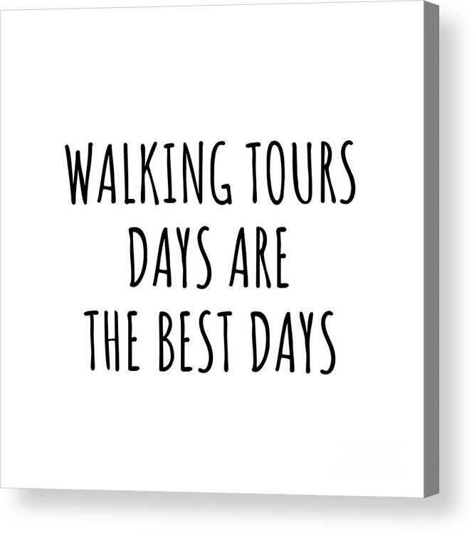 Walking Tours Gift Acrylic Print featuring the digital art Funny Walking Tours Days Are The Best Days Gift Idea For Hobby Lover Fan Quote Inspirational Gag by FunnyGiftsCreation