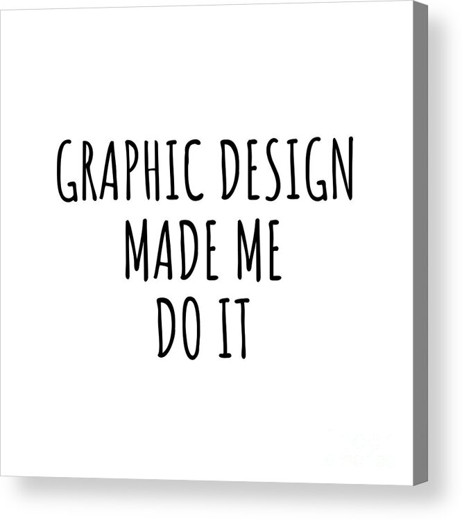 Graphic Design Gift Acrylic Print featuring the digital art Graphic Design Made Me Do It by Jeff Creation