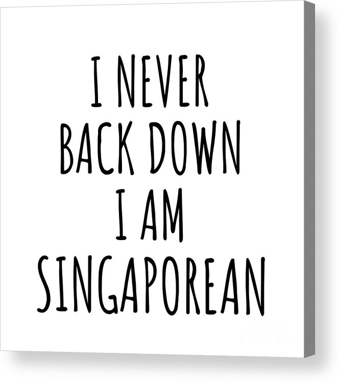 Singaporean Gift Acrylic Print featuring the digital art I Never Back Down I'm Singaporean Funny Singapore Gift for Men Women Strong Nation Pride Quote Gag Joke by Jeff Creation