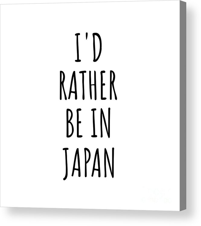 I'd Rather Be In Japan Funny Japanese Gift for Men Women Country Lover  Nostalgia Present Missing Home Quote Gag Acrylic Print by Jeff Creation -  Fine Art America