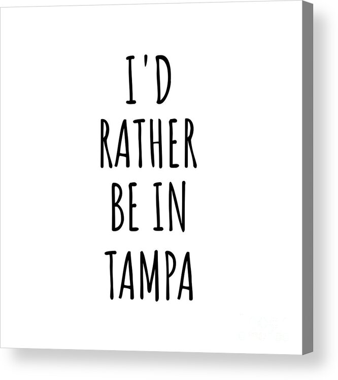 Tampa Gift Acrylic Print featuring the digital art I'd Rather Be In Tampa Funny Traveler Gift for Men Women City Lover Nostalgia Present Idea Quote Gag by Jeff Creation
