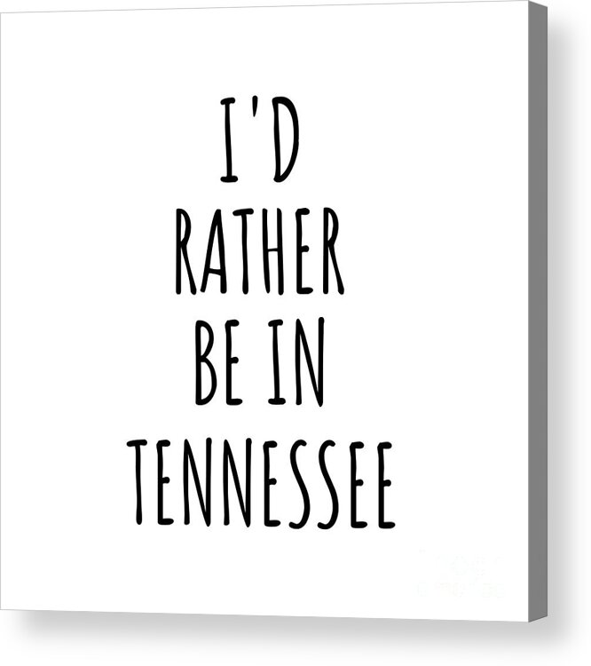 Tennessee Acrylic Print featuring the digital art I'd Rather Be In Tennessee Funny Tennessean Gift for Men Women States Lover Nostalgia Present Missing Home Quote Gag by Jeff Creation