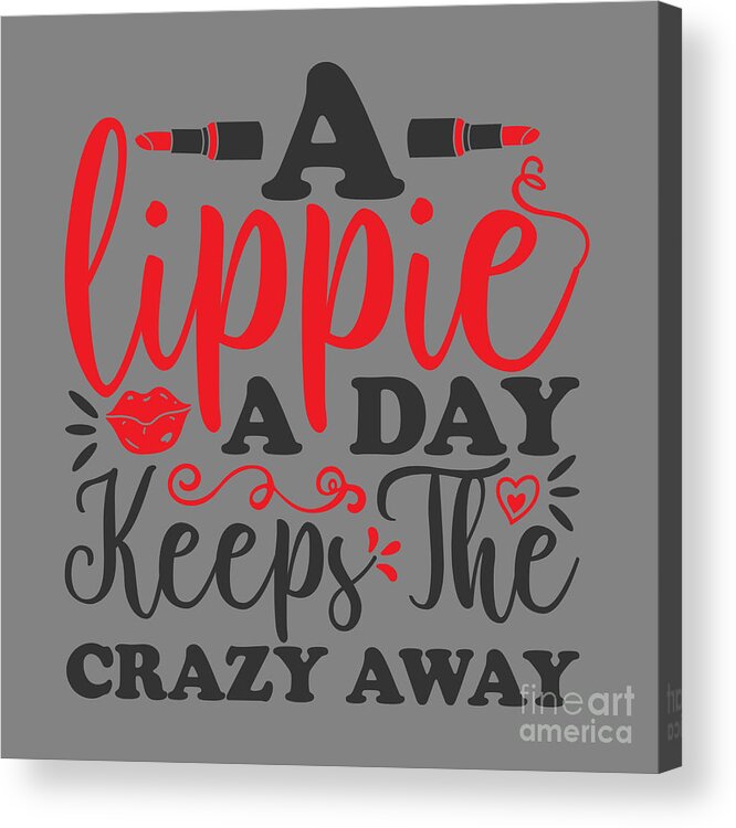 Makeup Acrylic Print featuring the digital art Makeup Lover Gift A Lippie A Day Keeps The Crazy Away Funny Women by Jeff Creation