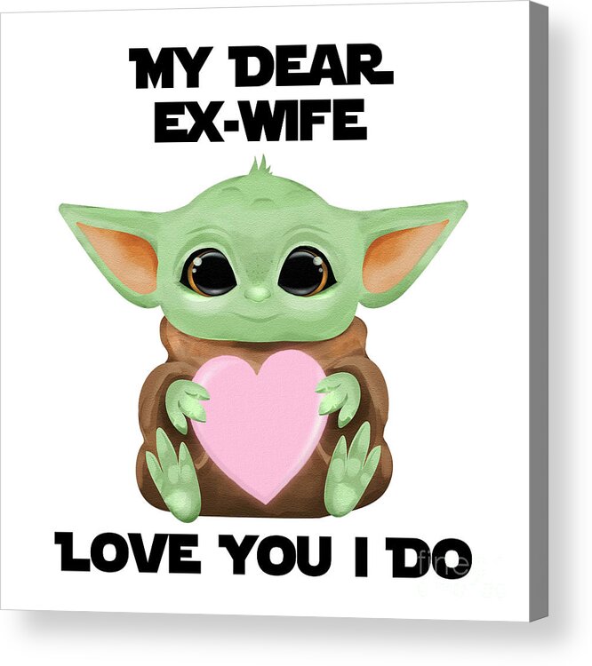 Ex-wife Acrylic Print featuring the digital art My Dear Ex-Wife Love You I Do Cute Baby Alien Sci-Fi Movie Lover Valentines Day Heart by Jeff Creation