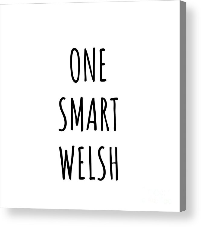 Welsh Gift Acrylic Print featuring the digital art One Smart Welsh Funny Wales Gift Idea for Clever Men Intelligent Women Geek Quote Gag Joke by Jeff Creation