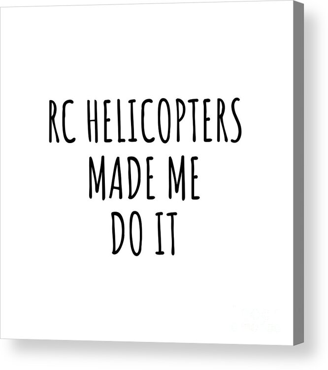 Rc Helicopters Gift Acrylic Print featuring the digital art Rc Helicopters Made Me Do It by Jeff Creation