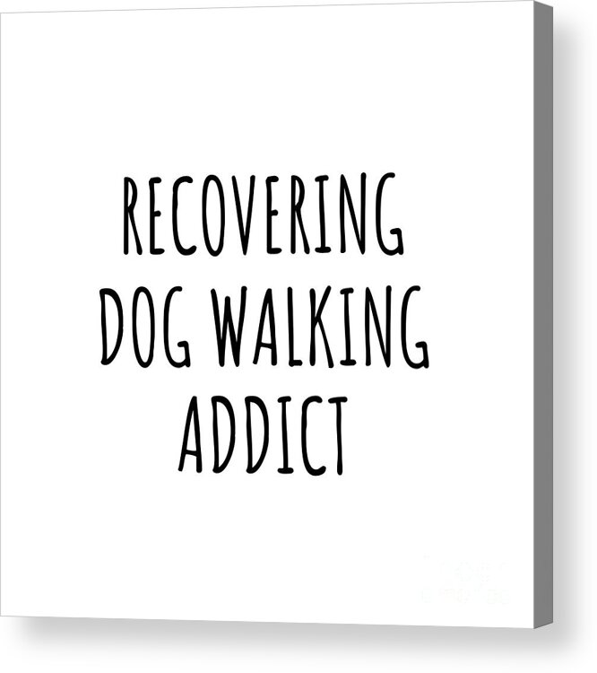 Dog Walking Gift Acrylic Print featuring the digital art Recovering Dog Walking Addict Funny Gift Idea For Hobby Lover Pun Sarcastic Quote Fan Gag by Jeff Creation