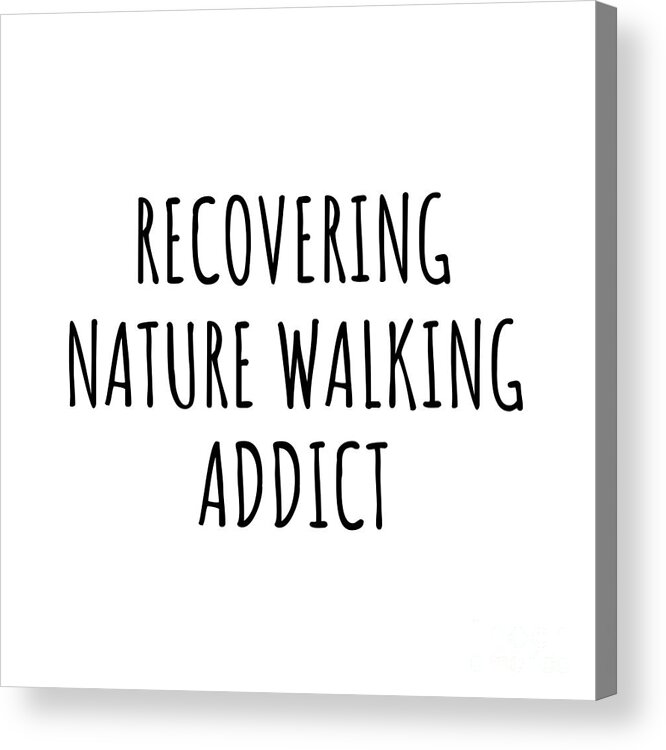 Nature Walking Gift Acrylic Print featuring the digital art Recovering Nature Walking Addict Funny Gift Idea For Hobby Lover Pun Sarcastic Quote Fan Gag by Jeff Creation