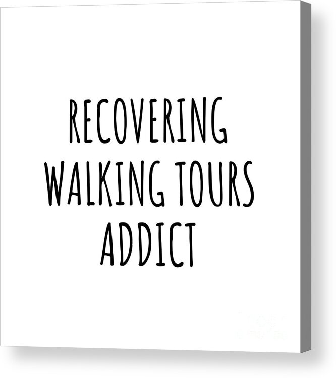 Walking Tours Gift Acrylic Print featuring the digital art Recovering Walking Tours Addict Funny Gift Idea For Hobby Lover Pun Sarcastic Quote Fan Gag by Jeff Creation