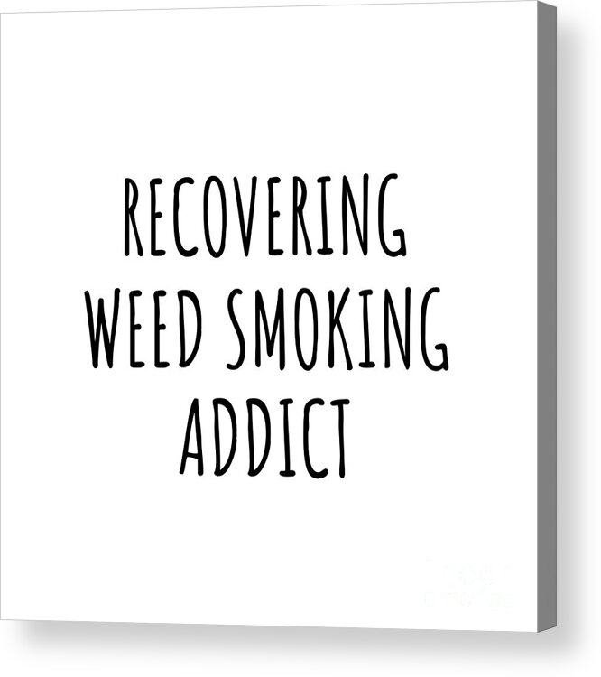 Weed Smoking Gift Acrylic Print featuring the digital art Recovering Weed Smoking Addict Funny Gift Idea For Hobby Lover Pun Sarcastic Quote Fan Gag by Jeff Creation