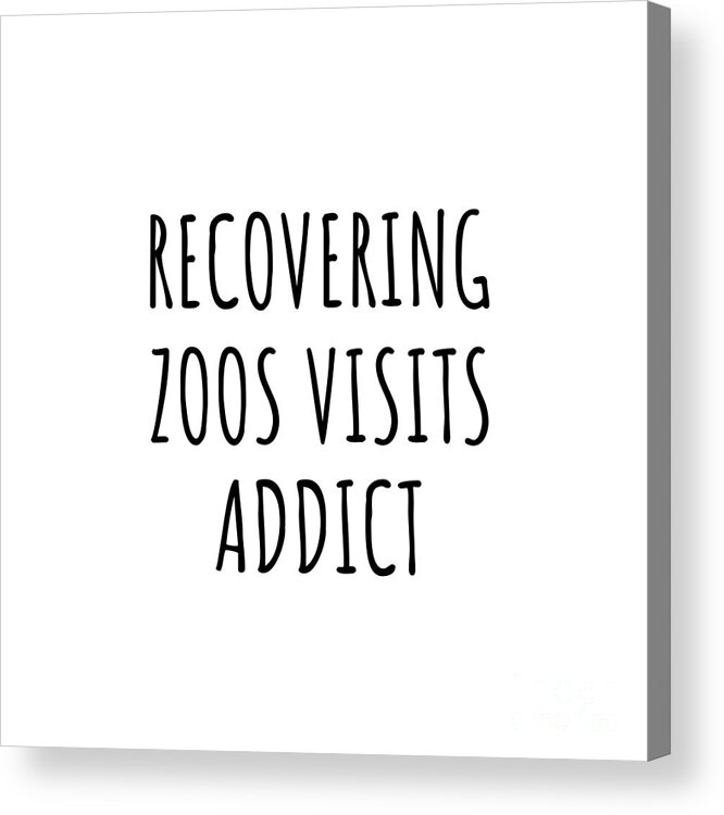 Zoos Visits Gift Acrylic Print featuring the digital art Recovering Zoos Visits Addict Funny Gift Idea For Hobby Lover Pun Sarcastic Quote Fan Gag by Jeff Creation