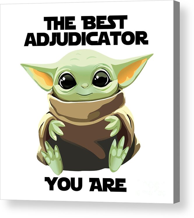 Adjudicator Acrylic Print featuring the digital art The Best Adjudicator You Are Cute Baby Alien Funny Gift for Coworker Present Gag Office Joke Sci-Fi Fan by Jeff Creation