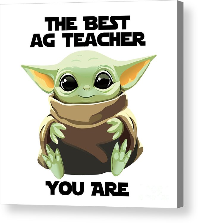 Ag Teacher Acrylic Print featuring the digital art The Best Ag Teacher You Are Cute Baby Alien Funny Gift for Coworker Present Gag Office Joke Sci-Fi Fan by Jeff Creation