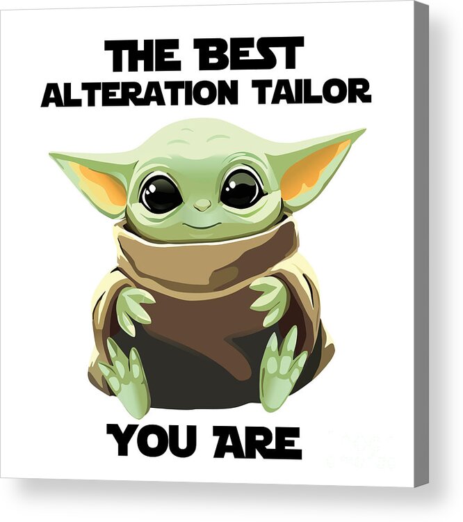 Alteration Tailor Acrylic Print featuring the digital art The Best Alteration Tailor You Are Cute Baby Alien Funny Gift for Coworker Present Gag Office Joke Sci-Fi Fan by Jeff Creation