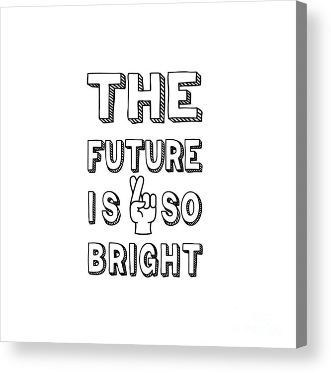 The Future's So Bright Motivation And Hope Funny Quotes Acrylic Print by  Abdelkabir Nfaoui - Pixels