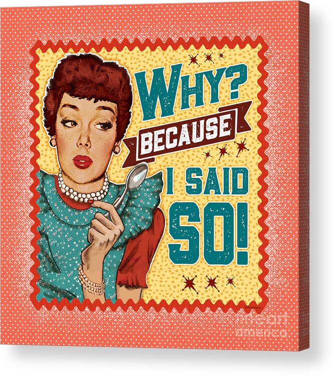Mid Century Acrylic Print featuring the digital art Why? Because I Said So by Diane Dempsey