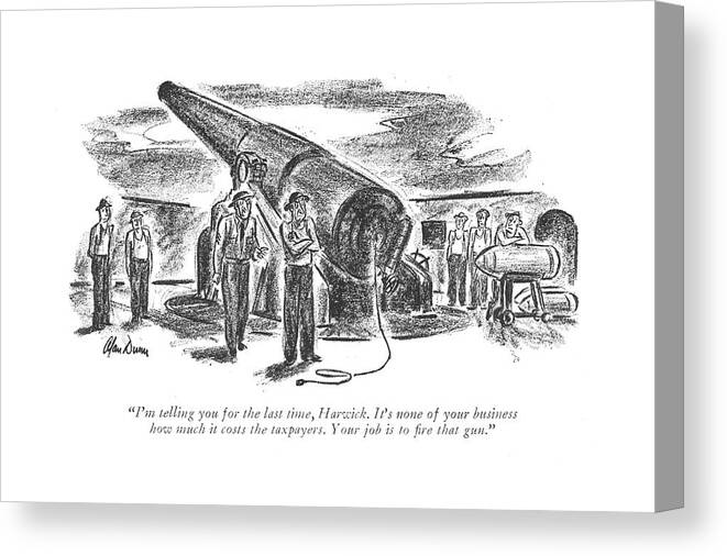 111359 Adu Alan Dunn Official Speaking To Man Who Refuses To Fire Cannon. Armed Army Audit Cannon Cost Forces Income Internal Irs Man Navy Of?cial Refuses Revinue Service Soldiers Speaking Tax Taxed Taxes Taxing Than Two War World Wwii Canvas Print featuring the drawing I'm Telling You For The Last Time by Alan Dunn