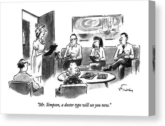 
(a Nurse With A Clipboard Says To A Man Sitting Among Four Other People In A Doctor's Waiting Room)
Medical Canvas Print featuring the drawing Mr. Simpson by Mike Twohy