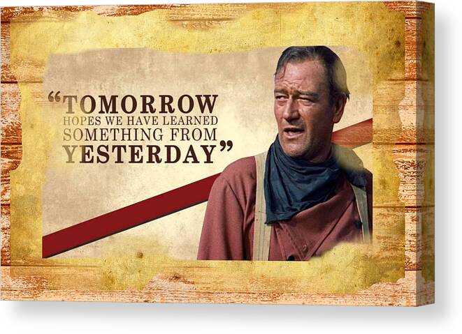 John Wyane Canvas Print featuring the digital art John Wayne tomorrow Hope you have learend something from yesterday by Peter Nowell