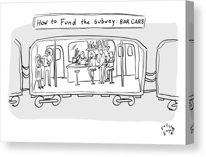 How To Fund The Subway: Bar Cars Canvas Print featuring the drawing Funding the Subway by Farley Katz