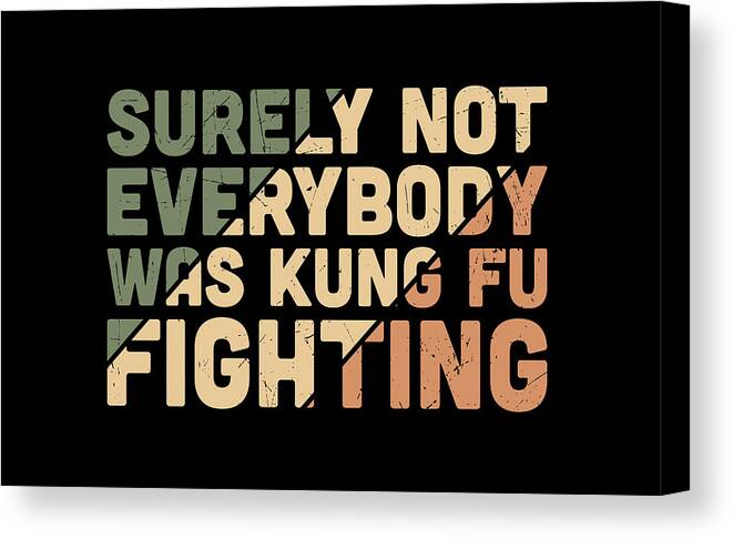 Sarcastic Canvas Print featuring the digital art Surely Not Everybody Was Kung Fu Fighting by Sambel Pedes