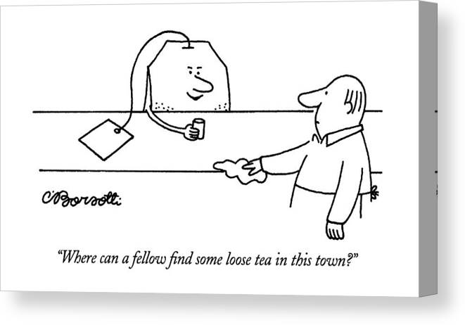 

 Tea Bag Asks Bartender In Bar. Drinking Canvas Print featuring the drawing Where Can A Fellow Find Some Loose Tea In This by Charles Barsotti