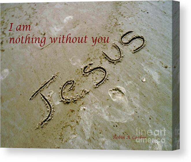 I Am Nothing Without You. Jesus Sand Canvas Print featuring the photograph I am nothing without you by Robin Coaker