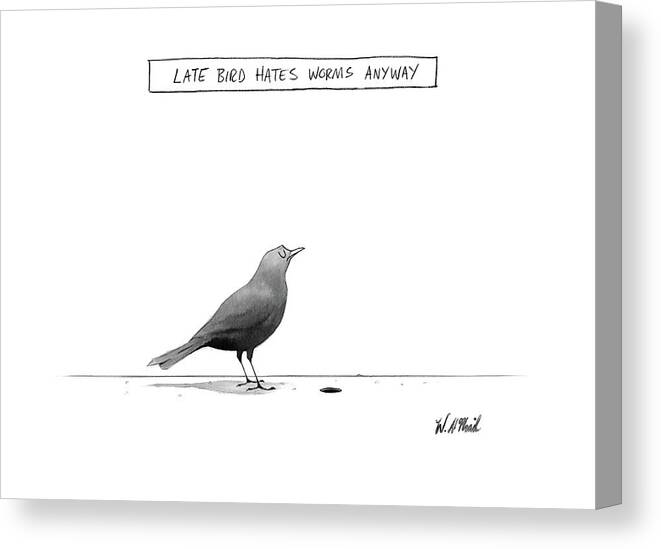 Late Bird Hates Worms Anyway Early Bird Gets The Worm Canvas Print featuring the drawing New Yorker April 10th, 2017 by Will McPhail