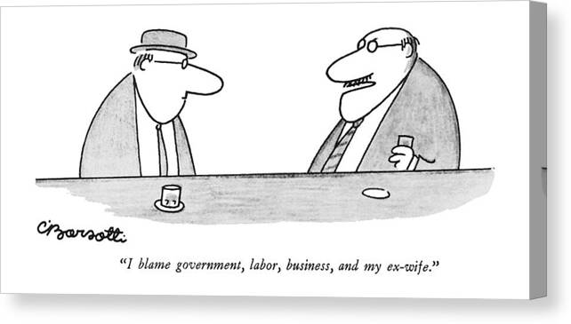 
 (one Man At Bar To Another.) Relationships Canvas Print featuring the drawing I Blame Government by Charles Barsotti