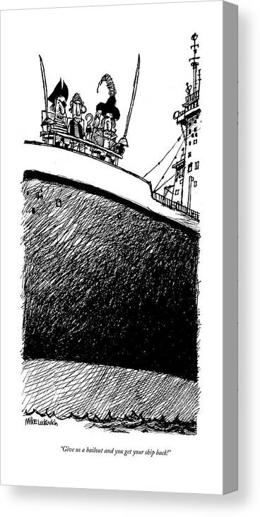 Financial Crisis Canvas Print featuring the drawing Give Us A Bailout And You Get Your Ship Back! by Mike Luckovich