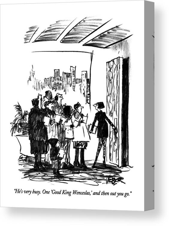 

 And Then Out You Go. Receptionist Says To Group Of Christmas Carolers Before They Enter A Businessman's Office. 
Holidays Canvas Print featuring the drawing He's Very Busy. One 'good King Wenceslas by Robert Weber