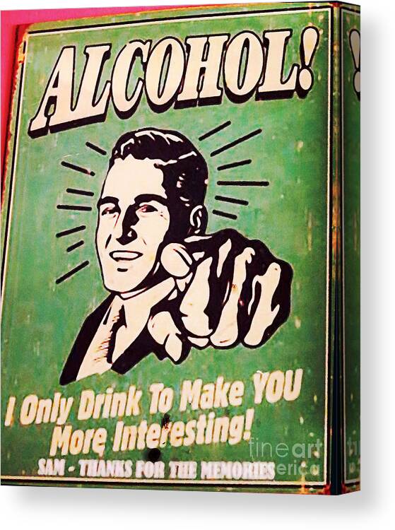 Sign Canvas Print featuring the photograph I Only Drink To Make YOU More Interesting by Patricia Januszkiewicz