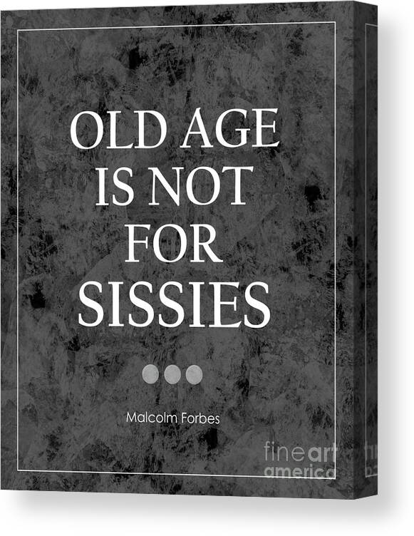 Old Age Is Not For Sissies Quote Canvas Print featuring the photograph Old Age Is Not For Sissies Quote by Kate McKenna