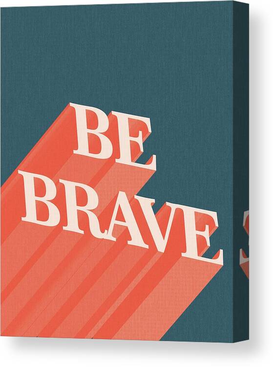 Be Brave Canvas Print featuring the mixed media Be Brave by Studio Grafiikka