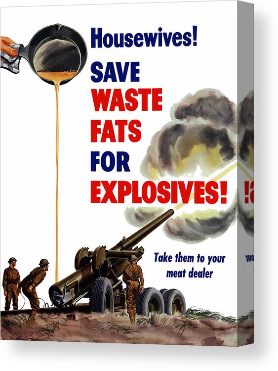 World War 2 Canvas Print featuring the painting Housewives - Save Waste Fats For Explosives by War Is Hell Store