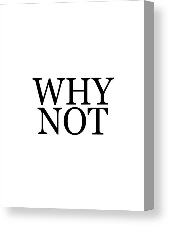 Why Not Canvas Print featuring the mixed media Why Not - Typography - Minimalist Print - Black and White - Quote Poster by Studio Grafiikka